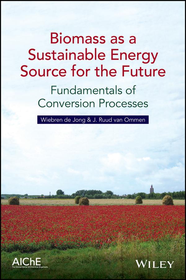 Biomass as a Sustainable Energy Source for the Future by J. Ruud van Ommen, Wiebren de Jong