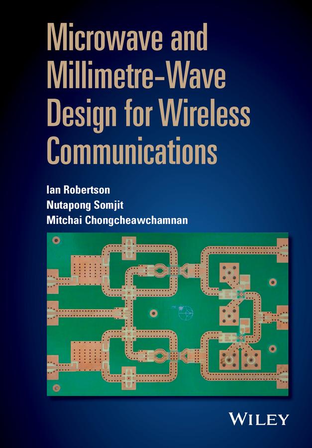 Microwave and Millimetre-Wave Design for Wireless Communications by Ian Robertson, Mitchai Chongcheawchamnan, Nutapong Somjit
