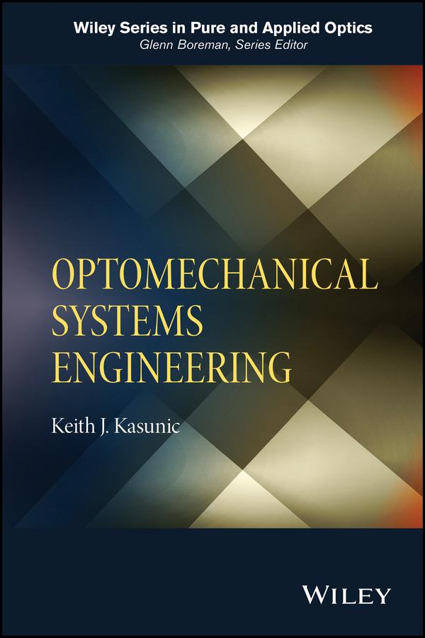 Optomechanical Systems Engineering by Keith J. Kasunic