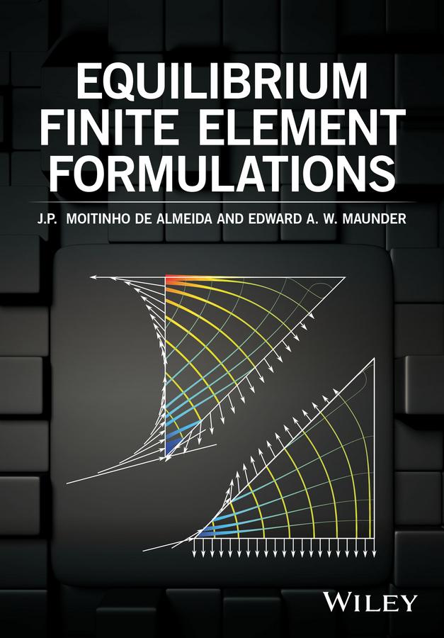 Equilibrium Finite Element Formulations by Edward A. Maunder, J. P. Moitinho de Almeida
