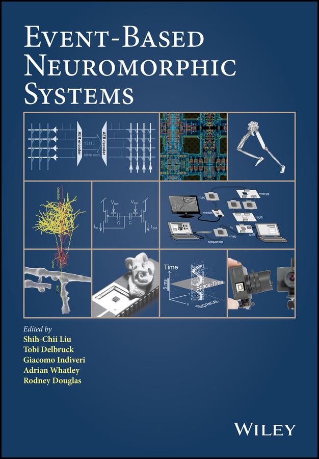 Event-Based Neuromorphic Systems by Adrian Whatley, Giacomo Indiveri, Rodney Douglas, Shih-Chii Liu, Tobi Delbruck