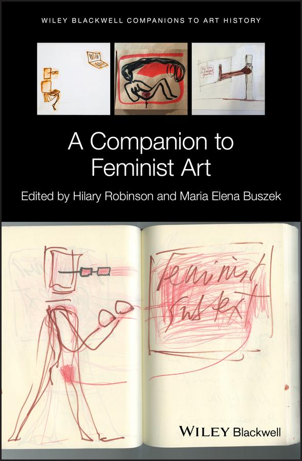 A Companion to Feminist Art by Dana Arnold, Hilary Robinson, Maria Elena Buszek