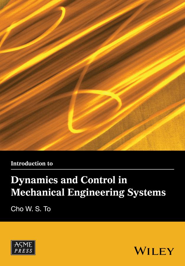 Introduction to Dynamics and Control in Mechanical Engineering Systems by Cho W. S. To