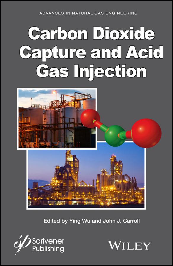 Carbon Dioxide Capture and Acid Gas Injection by John J. Carroll, Ying Wu