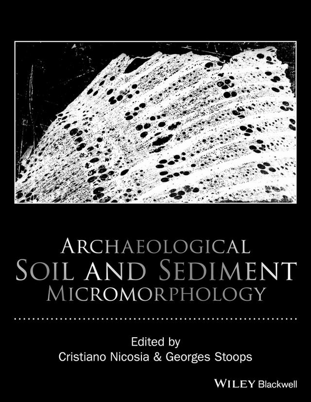 Archaeological Soil and Sediment Micromorphology by Cristiano Nicosia, Georges Stoops
