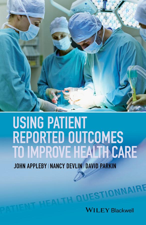 Using Patient Reported Outcomes to Improve Health Care by David Parkin, John Appleby, Nancy Devlin