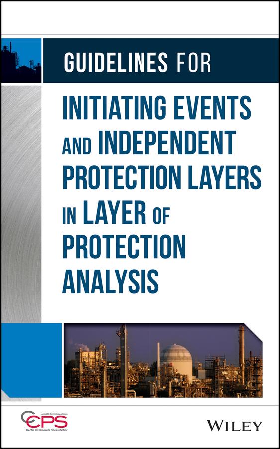 Guidelines for Initiating Events and Independent Protection Layers in Layer of Protection Analysis by CCPS (Center for Chemical Process Safety)