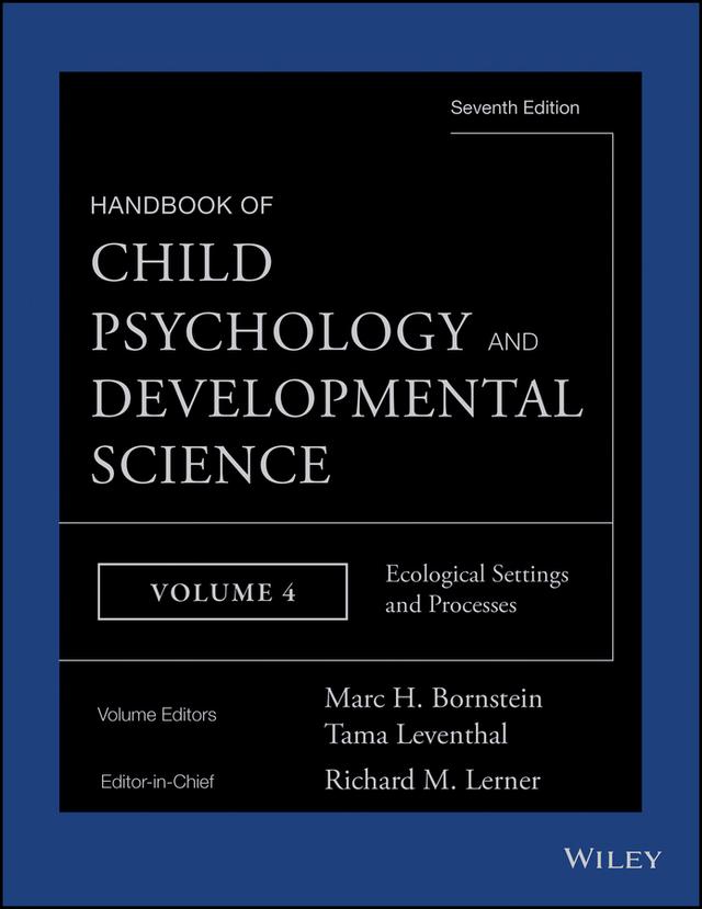 Handbook of Child Psychology and Developmental Science, Ecological Settings and Processes by Marc H. Bornstein, Richard M. Lerner, Tama Leventhal