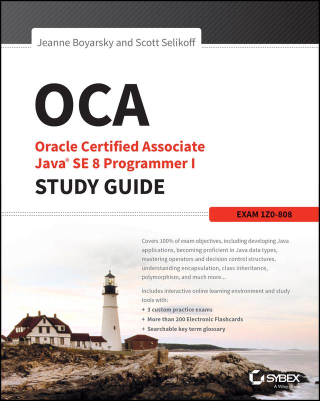 OCA: Oracle Certified Associate Java SE 8 Programmer I Study Guide by Jeanne Boyarsky, Scott Selikoff