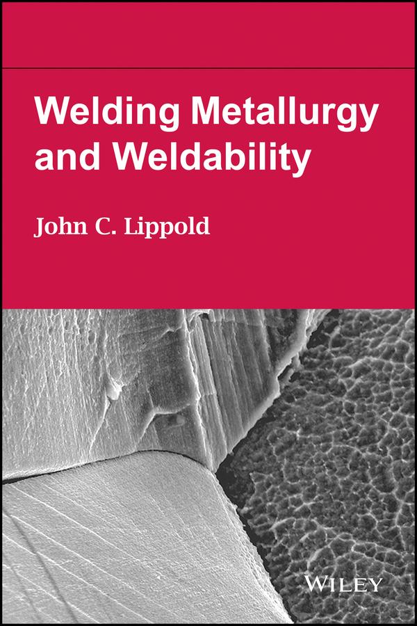 Welding Metallurgy and Weldability by John C. Lippold