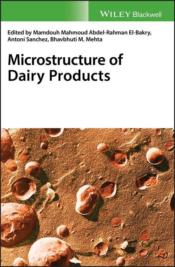 Microstructure of Dairy Products by Antonio Sanchez, Bhavbhuti M. Mehta, Mamdouh El-Bakry