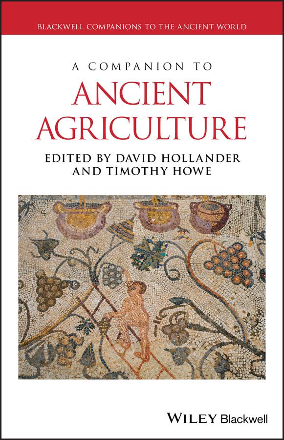 A Companion to Ancient Agriculture by David Hollander, Timothy Howe