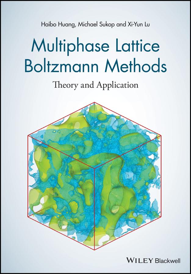 Multiphase Lattice Boltzmann Methods by Haibo Huang, Michael Sukop, Xiyun Lu