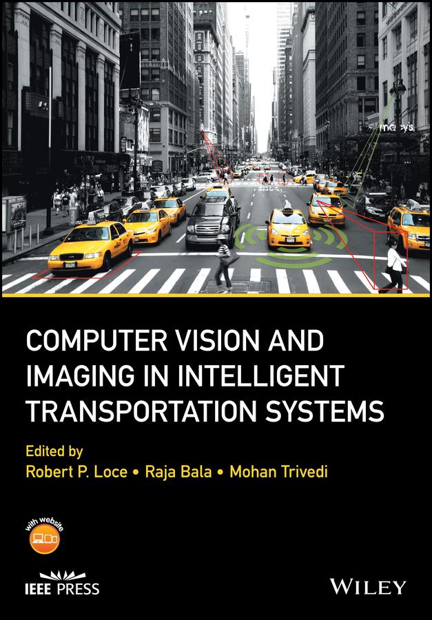 Computer Vision and Imaging in Intelligent Transportation Systems by Mohan Trivedi, Raja Bala, Robert P. Loce