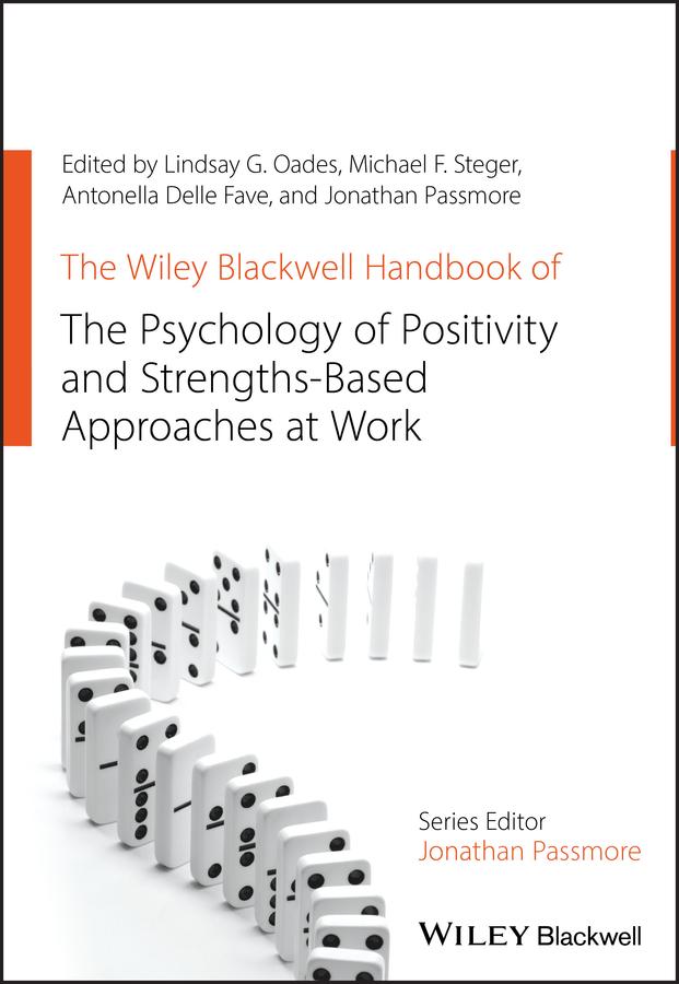 The Wiley Blackwell Handbook of the Psychology of Positivity and Strengths-Based Approaches at Work by Antonelle Delle Fave, Jonathan Passmore, Lindsay G. Oades, Michael Steger