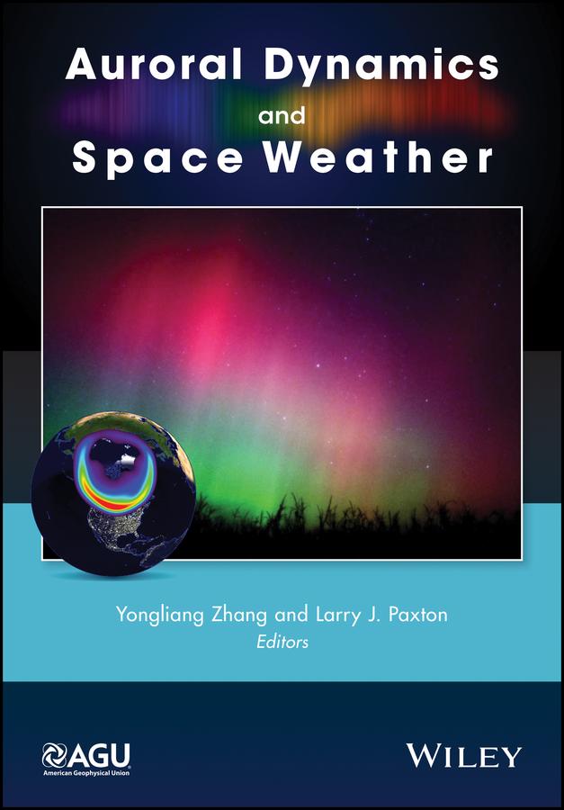 Auroral Dynamics and Space Weather by Larry J. Paxton, Yongliang Zhang