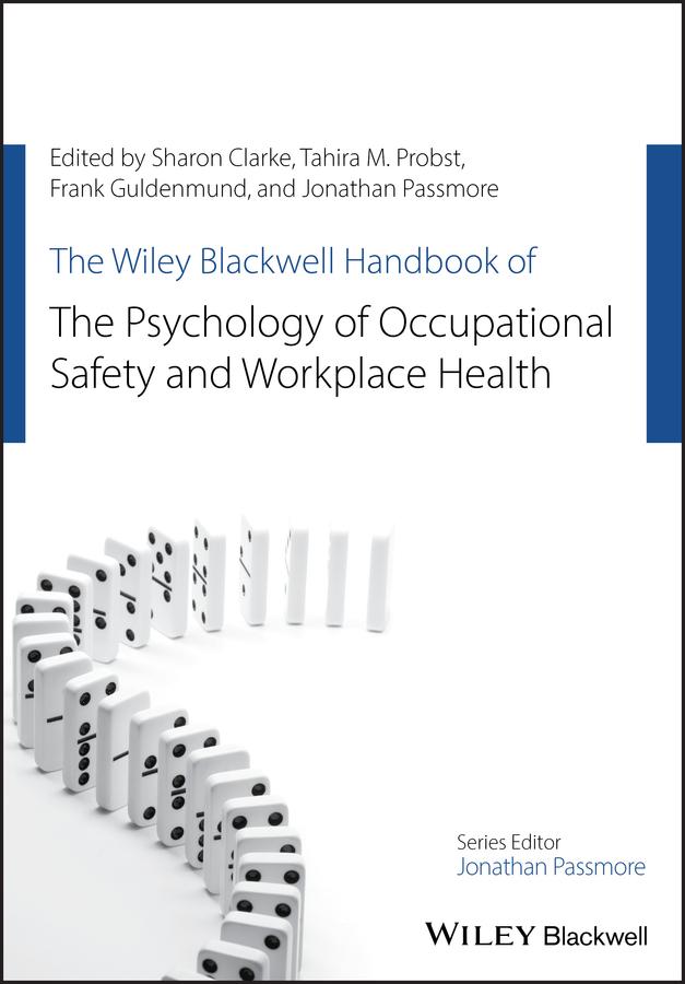 The Wiley Blackwell Handbook of the Psychology of Occupational Safety and Workplace Health by Frank W. Guldenmund, Jonathan Passmore, Sharon Clarke, Tahira M. Probst