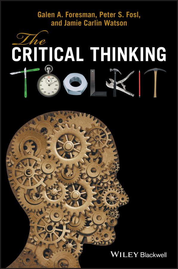 The Critical Thinking Toolkit by Galen A. Foresman, Jamie C. Watson, Peter S. Fosl