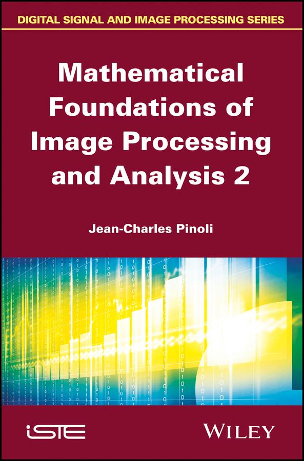 Mathematical Foundations of Image Processing and Analysis 2 by Jean-Charles Pinoli