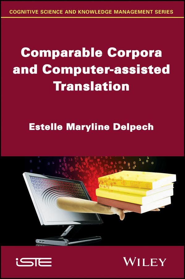Comparable Corpora and Computer-assisted Translation by Estelle Maryline Delpech
