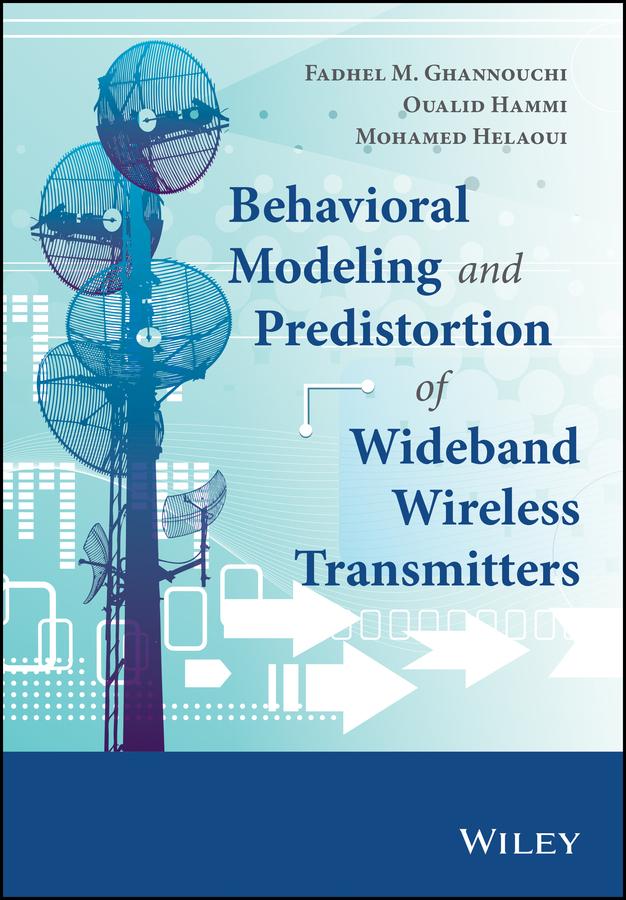 Behavioral Modeling and Predistortion of Wideband Wireless Transmitters by Fadhel M. Ghannouchi, Mohamed Helaoui, Oualid Hammi