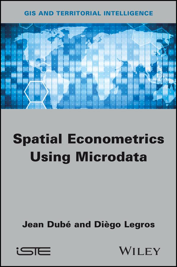 Spatial Econometrics using Microdata by Diègo Legros, Jean Dubé