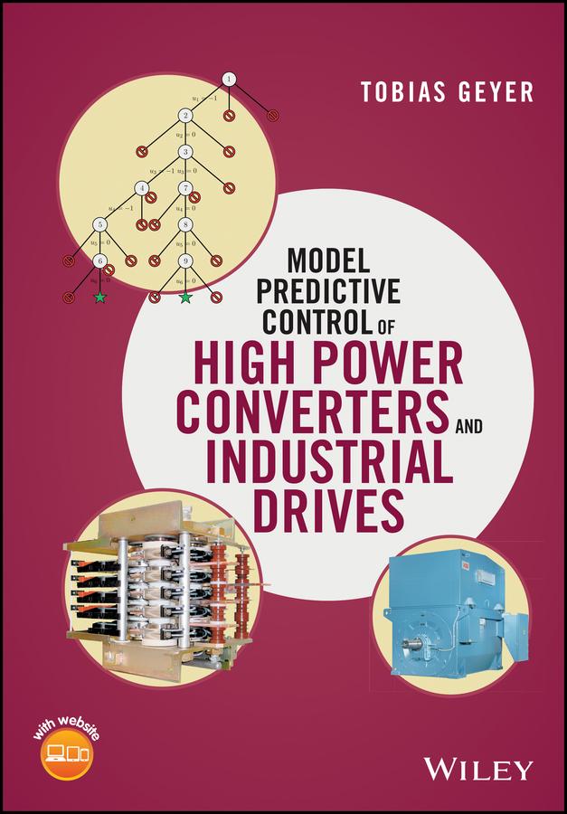 Model Predictive Control of High Power Converters and Industrial Drives by Tobias Geyer