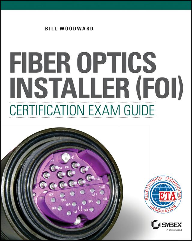 Fiber Optics Installer (FOI) Certification Exam Guide by Bill Woodward