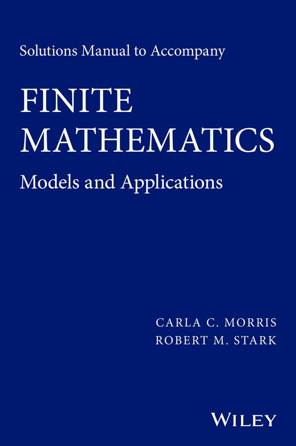 Solutions Manual to accompany Finite Mathematics by Carla C. Morris, Robert M. Stark