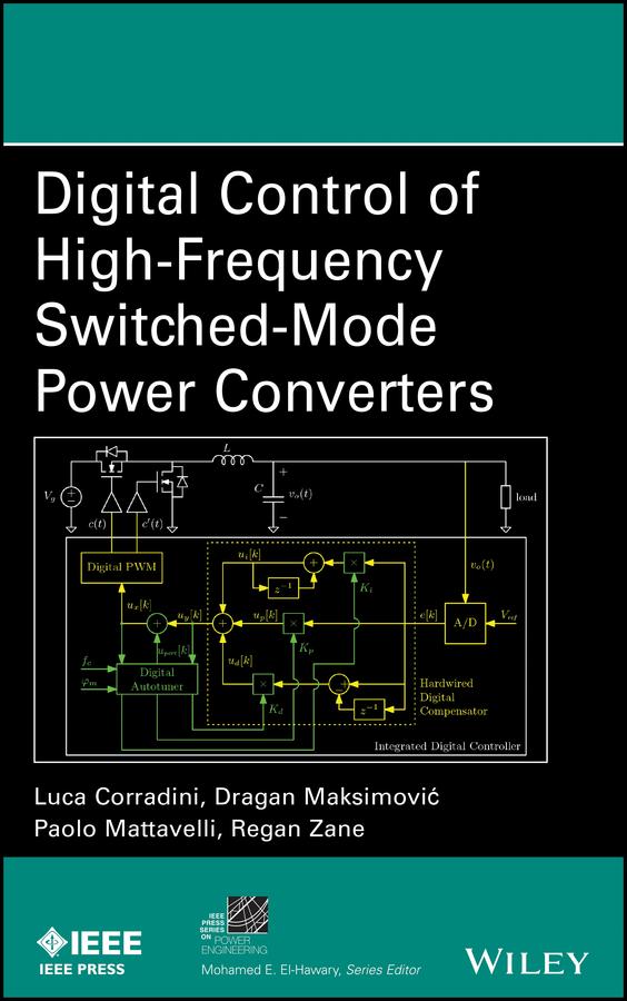 Digital Control of High-Frequency Switched-Mode Power Converters by Dragan Maksimovic, Luca Corradini, Paolo Mattavelli, Regan Zane