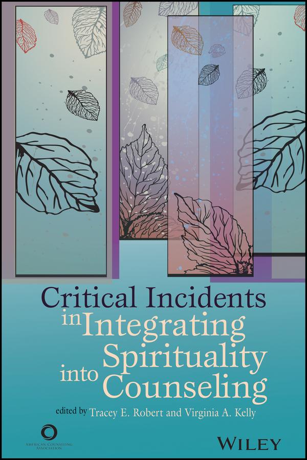 Critical Incidents in Integrating Spirituality into Counseling by Tracy E. Robert, Virginia A. Kelly