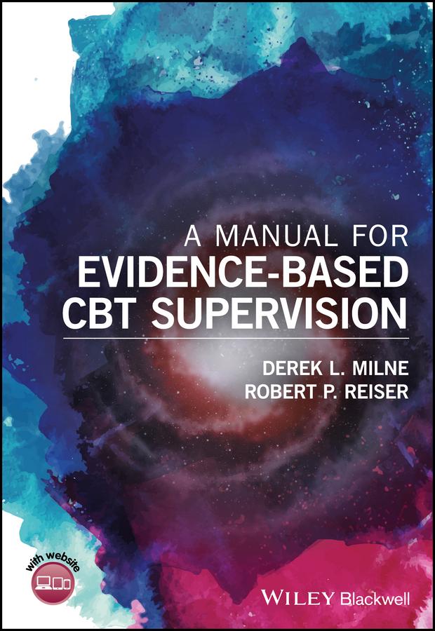 A Manual for Evidence-Based CBT Supervision by Derek L. Milne, Robert P. Reiser