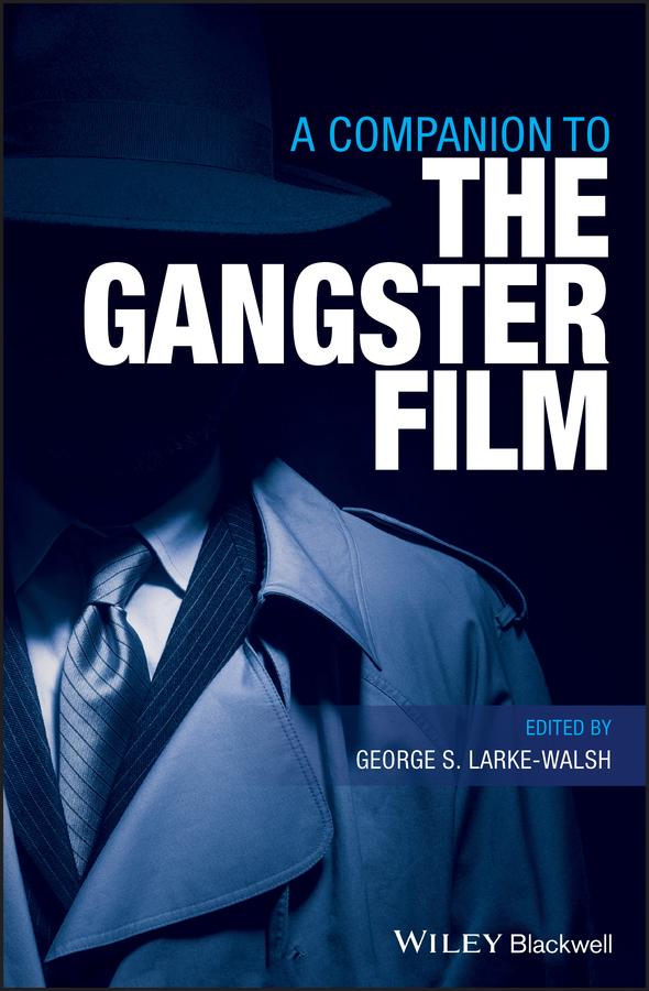 A Companion to the Gangster Film by George S. Larke-Walsh