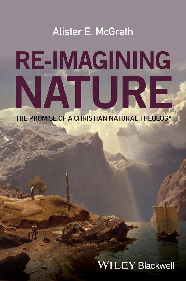 Re-Imagining Nature by Alister E. McGrath