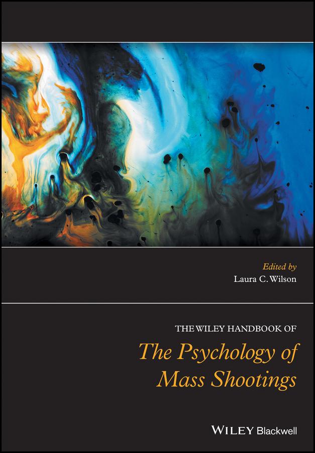 The Wiley Handbook of the Psychology of Mass Shootings by Laura C. Wilson