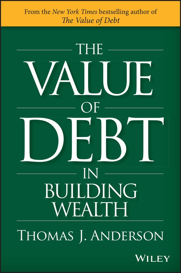 The Value of Debt in Building Wealth by Thomas J. Anderson