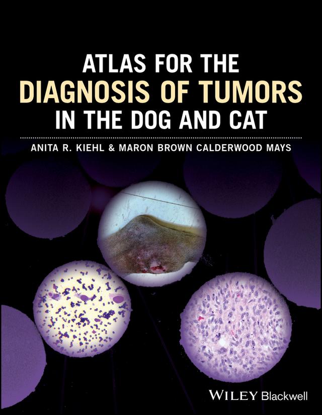 Atlas for the Diagnosis of Tumors in the Dog and Cat by Anita R. Kiehl, Maron Brown Calderwood Mays