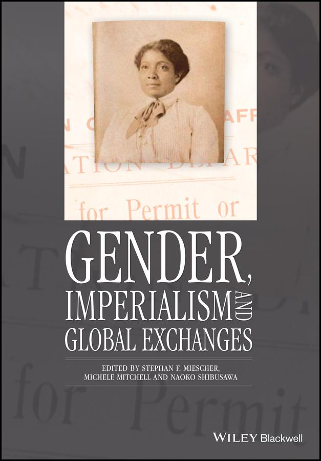 Gender, Imperialism and Global Exchanges by Michele Mitchell, Naoko Shibusawa, Stephan F. Miescher