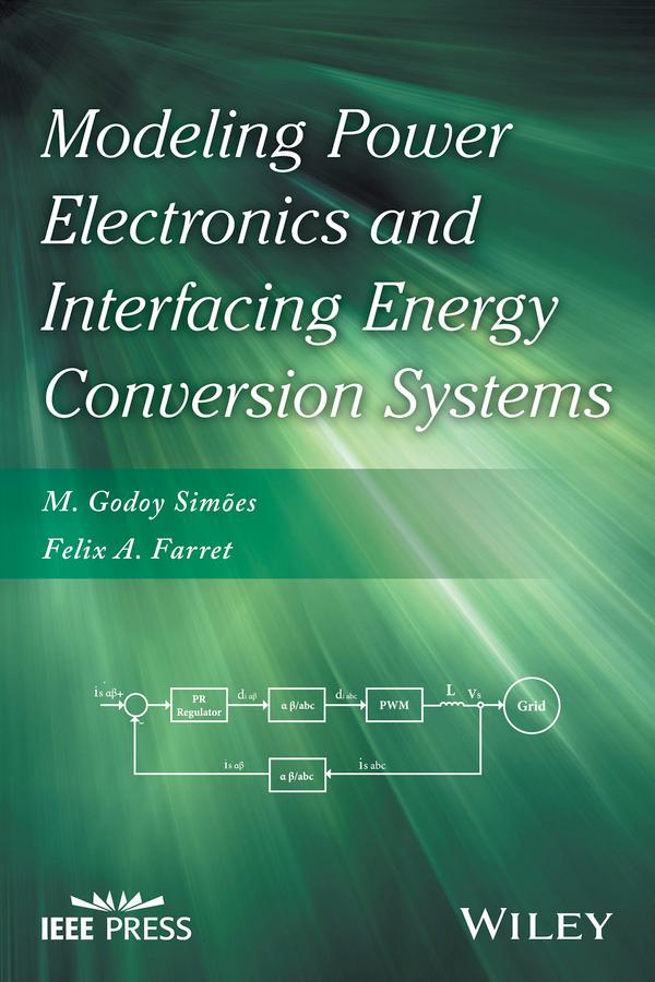 Modeling Power Electronics and Interfacing Energy Conversion Systems by Felix A. Farret, M. Godoy Simoes