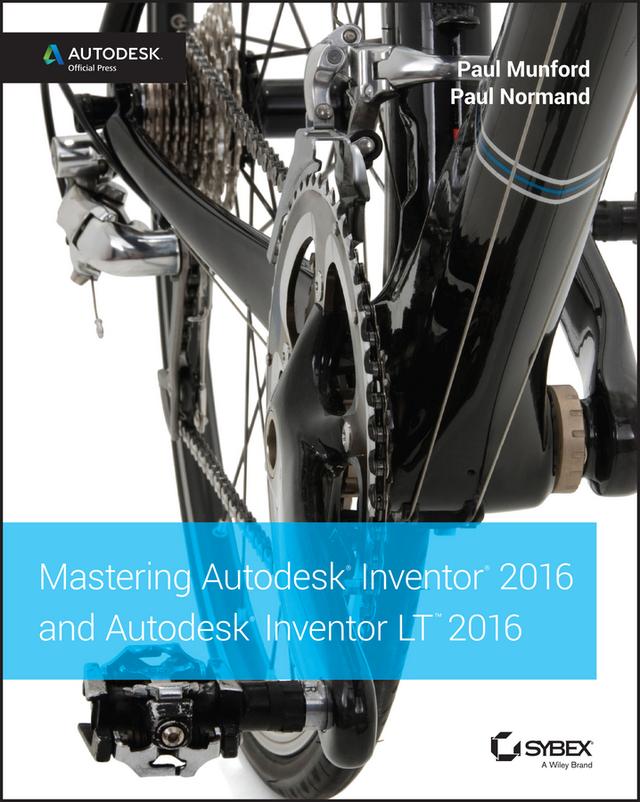 Mastering Autodesk Inventor 2016 and Autodesk Inventor LT 2016 by Paul Munford, Paul Normand