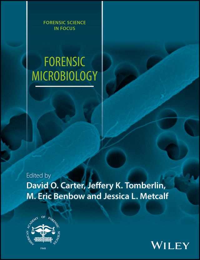 Forensic Microbiology by David O. Carter, Jeffery K. Tomberlin, Jessica L. Metcalf, M. Eric Benbow