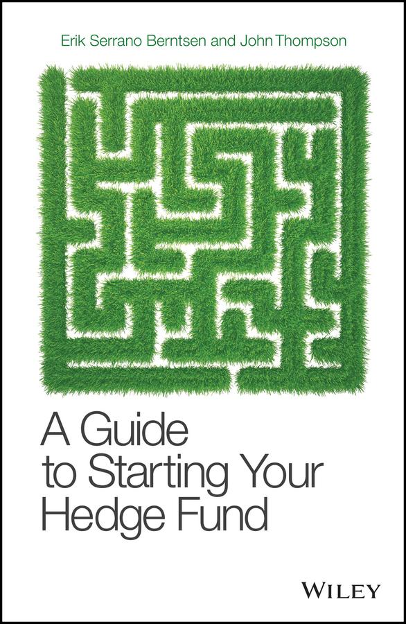 A Guide to Starting Your Hedge Fund by Erik Serrano Berntsen, John Thompson