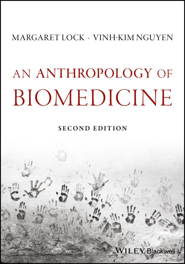 An Anthropology of Biomedicine by Margaret M. Lock, Vinh-Kim Nguyen
