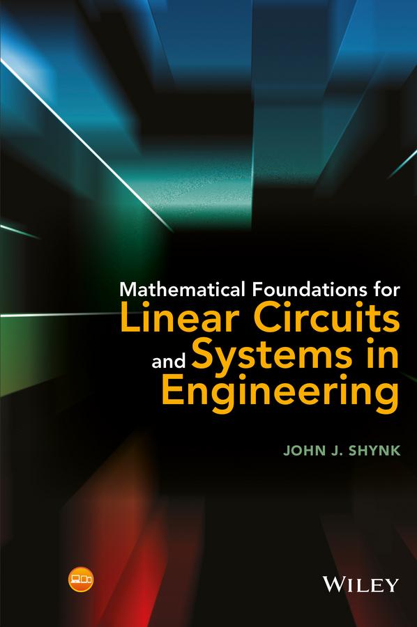 Mathematical Foundations for Linear Circuits and Systems in Engineering by John J. Shynk