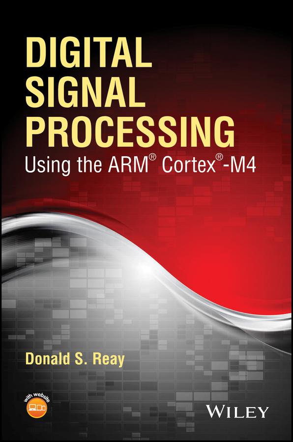 Digital Signal Processing Using the ARM Cortex M4 by Donald S. Reay