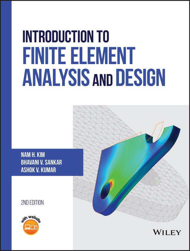 Introduction to Finite Element Analysis and Design by Ashok V. Kumar, Bhavani V. Sankar, Nam-Ho Kim