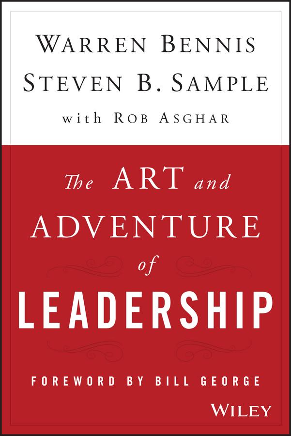 The Art and Adventure of Leadership by Rob Asghar, Steven B. Sample, Warren Bennis