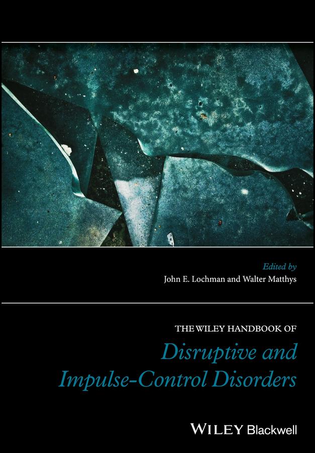 The Wiley Handbook of Disruptive and Impulse-Control Disorders by John E. Lochman, Walter Matthys