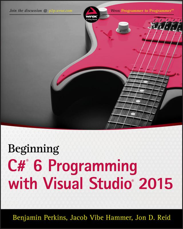 Beginning C# 6 Programming with Visual Studio 2015 by Benjamin Perkins, Jacob Vibe Hammer, Jon D. Reid