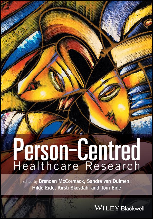 Person-Centred Healthcare Research by Brendan McCormack, Hilde Eide, Kirsti Skovdahl, Sandra van Dulmen, Tom Eide